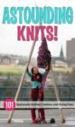 Astounding Knits! : 101 Spectacular Knitted Creations and Daring Feats - Book