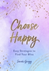 Choose Happy : Easy Strategies to Find Your Bliss - eBook