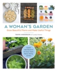 A Woman's Garden : Grow Beautiful Plants and Make Useful Things - Plants and Projects for Home, Health, Beauty, Healing, and More - Book