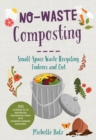 No-Waste Composting : Small-space waste recycling, indoors and out. Plus, 10 projects to repurpose household items into compost-making machines - Book