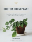 Doctor Houseplant : An Indispensable Guide to Keeping Your Houseplants Happy and Healthy - eBook