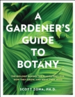 A Gardener's Guide to Botany : The biology behind the plants you love, how they grow, and what they need - eBook