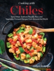 Cooking with Chiles : Spicy Meat, Seafood, Noodle, Rice, and Vegetable-Forward Recipes from Around the World - Book