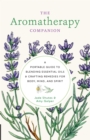 Aromatherapy Companion : A Portable Guide to Blending Essential Oils and Crafting Remedies for Body, Mind, and Spirit - eBook