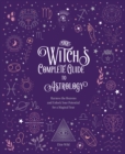 The Witch's Complete Guide to Astrology : Harness the Heavens and Unlock Your Potential for a Magical Year - eBook