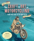 The Craft and Art of Motorcycling : From First Ride to the Road Ahead - Fundamental Riding Skills, Road-riding Strategy, Scooter Notes, Gear and Bike Guide - eBook
