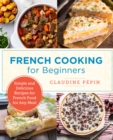 French Cooking for Beginners : Simple and Delicious Recipes for French Food for Any Meal - Book