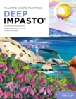 Palette Knife Painting: Deep Impasto : Paint beautiful masterpieces using a palette knife and the impasto technique - Book