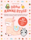 Draw Kawaii Style : A Beginner's Step-by-Step Guide for Drawing Super-Cute Creatures, Whimsical People, and Fun Little Things - 62 Lessons: Basics, Characters, Special Effects - eBook