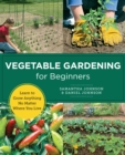 Vegetable Gardening for Beginners : Learn to Grow Anything No Matter Where You Live - eBook
