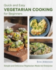 Quick and Easy Vegetarian Cooking for Beginners : Simple and Delicious Vegetarian Meals for Everyone - Book