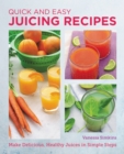 Quick and Easy Juicing Recipes : Make Delicious, Healthy Juices in Simple Steps - Book