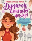 Dynamic Character Design : Draw faces and figures with pencil, markers, digital tools, and more - eBook