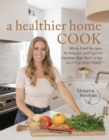 A Healthier Home Cook : Whole Food Recipes, Techniques, and Tips for Families That Want to Eat A Little Less Toxic - Book