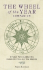 The Wheel of the Year Companion : Rituals for Celebrating Pagan Festivals of the Season - Book