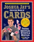 Joshua Jay's Amazing Book of Cards : Tricks, Shuffles, Stunts & Hustles Plus Bets You Can't Lose - Book