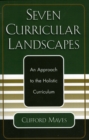 Seven Curricular Landscapes : An Approach to the Holistic Curriculum - Book