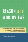 Reason and Worldviews : Warfield, Kuyper, Van Til and Plantinga on the Clarity of General Revelation and Function of Apologetics - Book
