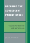 Breaking the Adolescent Parent Cycle : Valuing Fatherhood and Motherhood - Book