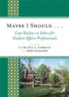 Maybe I Should. . .Case Studies on Ethics for Student Affairs Professionals - Book