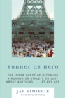 Runner as Hero : The inner quest of becoming an athlete or just about anything...at any age - Book