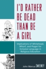 I'd Rather Be Dead Than Be a Girl : Implications of Whitehead, Whorf, and Piaget for Inclusive Language in Religious Education - Book
