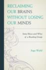 Reclaiming Our Brains Without Losing Our Minds : Some Hows and Whys of a Reading Group - Book