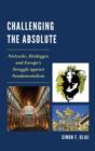 Challenging the Absolute : Nietzsche, Heidegger, and Europe’s Struggle Against Fundamentalism - Book