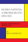 Homo Sapiens, A Problematic Species : An Essay in Philosophical Anthropology - Book
