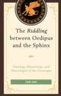 The Riddling between Oedipus and the Sphinx : Ontology, Hauntology, and Heterologies of the Grotesque - Book