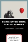 Brian Sutton-Smith, Playful Scholar : A Centennial Celebration - Book