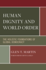 Human Dignity and World Order : The Holistic Foundations of Global Democracy - Book