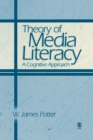Theory of Media Literacy : A Cognitive Approach - Book