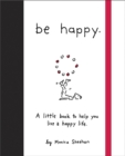 Be Happy : A Little Book to Help You Live a Happy Life - Book