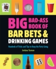 Big Bad-Ass Book of Bar Bets and Drinking Games : Hundreds of Tricks and Tips to Keep the Party Going - Book