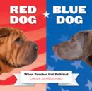 Red Dog/blue Dog : When Pooches Get Political - Book