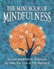 The Mini Book of Mindfulness : Simple Meditation Practices to Help You Live in the Moment - Book