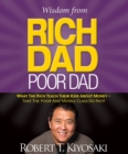 Wisdom from Rich Dad, Poor Dad : What the Rich Teach Their Kids About Money--That the Poor and the Middle Class Do Not! - Book