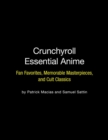 Crunchyroll Essential Anime : Fan Favorites, Memorable Masterpieces, and Cult Classics - Book
