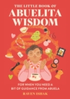 The Little Book of Abuelita Wisdom : For When You Need a Bit of Guidance from Abuela - Book