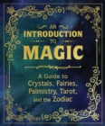 An Introduction to Magic : A Guide to Crystals, Fairies, Palmistry, Tarot, and the Zodiac - Book