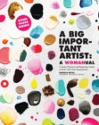 A Big Important Artist: A Womanual : Creative Projects and Inspiring Artists to Kick-Start Your Imagination - Book