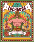 Eat Like a Luchador : The Official Cookbook - Book