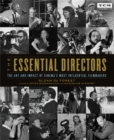 The Essential Directors : The Art and Impact of Cinema's Most Influential Filmmakers - Book