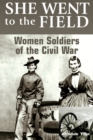 She Went to the Field: Women Soldiers of the Civil War - Book