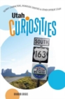 Utah Curiosities : Quirky Characters, Roadside Oddities & Other Offbeat Stuff - Book