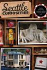 Seattle Curiosities : Quirky Characters, Roadside Oddities & Other Offbeat Stuff - Book