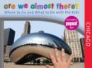 Are We Almost There? Chicago : Where To Go And What To Do With The Kids - Book