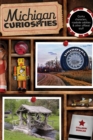 Michigan Curiosities : Quirky Characters, Roadside Oddities & Other Offbeat Stuff - Book
