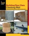 Building Your Own Climbing Wall : Illustrated Instructions And Plans For Indoor And Outdoor Walls - Book